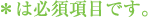 ＊は必須項目です。