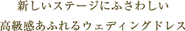 新しいステージにふさわしい高級感あふれるウェディングドレス